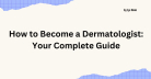 How to Become a Dermatologist: Your Complete Guide