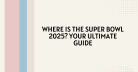 Where is the Super Bowl 2025? Your Ultimate Guide